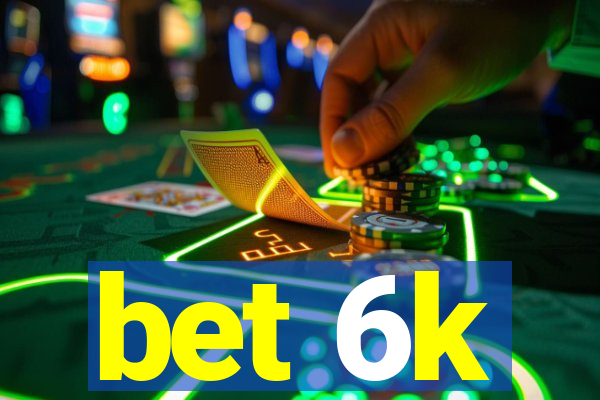 bet 6k